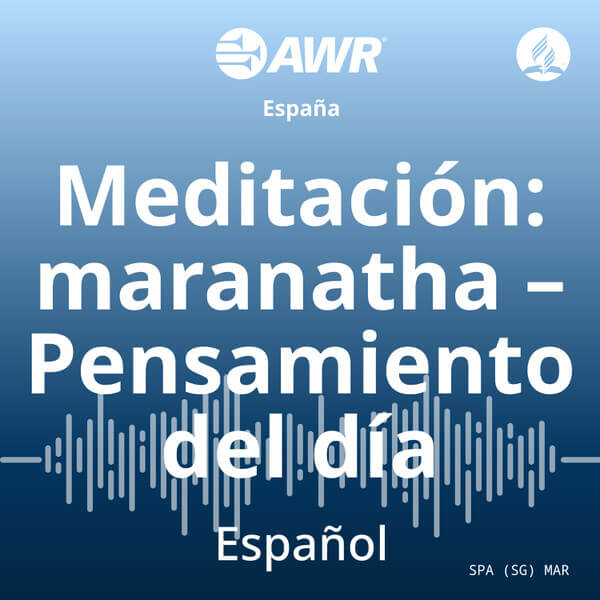 Meditación: Maranata – Pensamiento del día · AWR Spanish · castellano